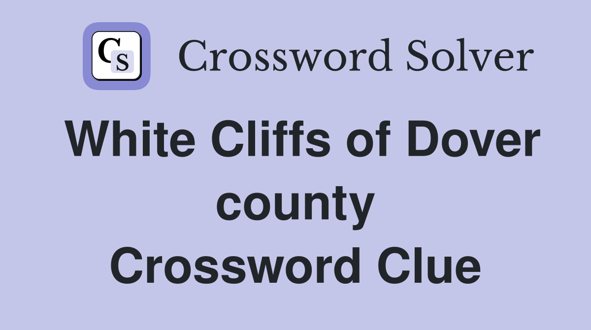 White Cliffs of Dover county Crossword Clue