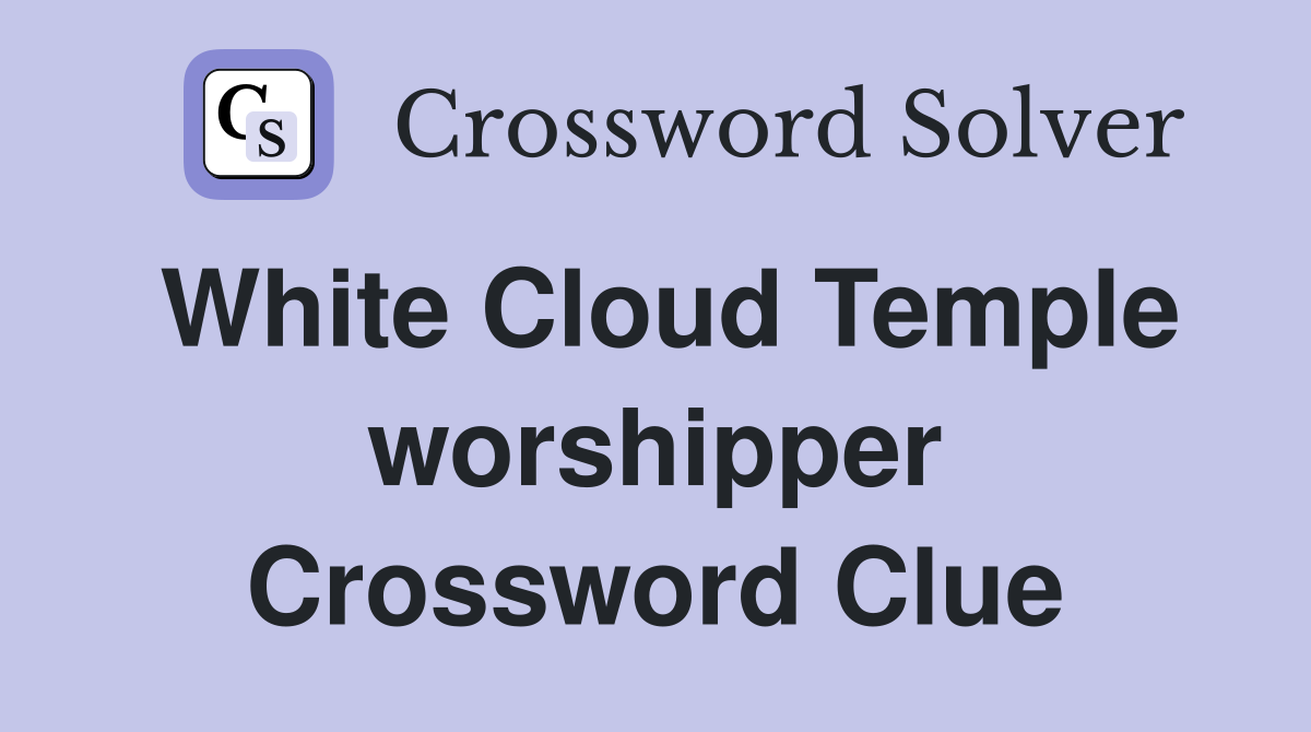White Cloud Temple worshipper Crossword Clue