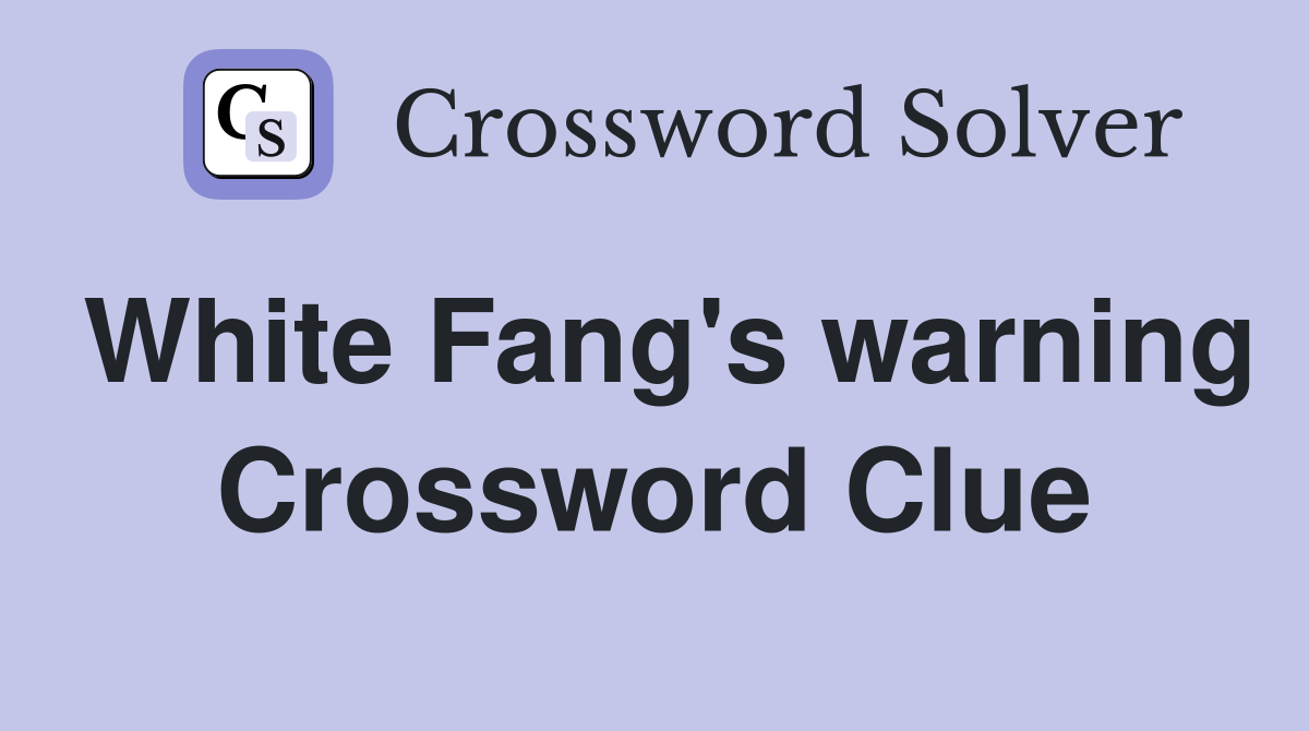 White Fang's warning Crossword Clue