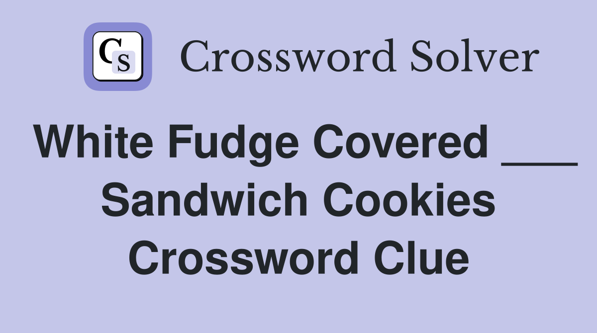 White Fudge Covered ___ Sandwich Cookies Crossword Clue