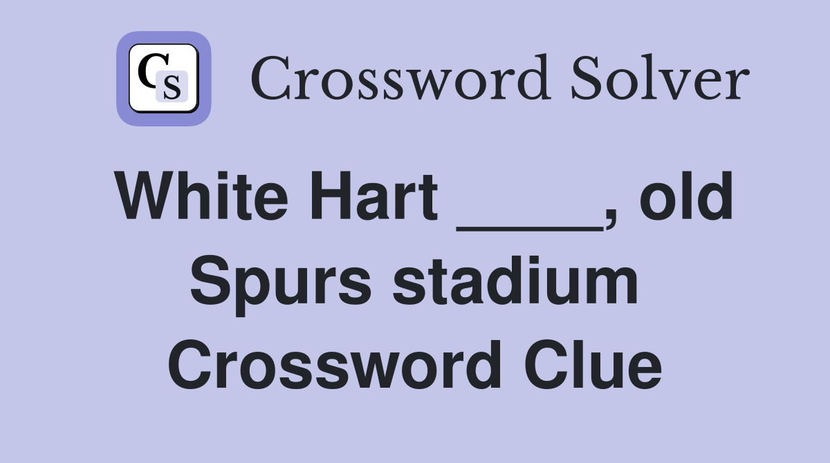White Hart ____, old Spurs stadium Crossword Clue