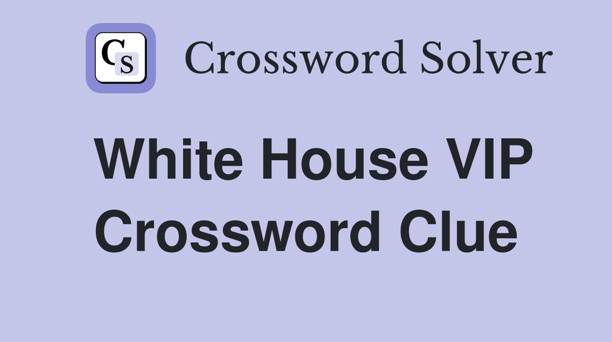White House VIP Crossword Clue Answers Crossword Solver