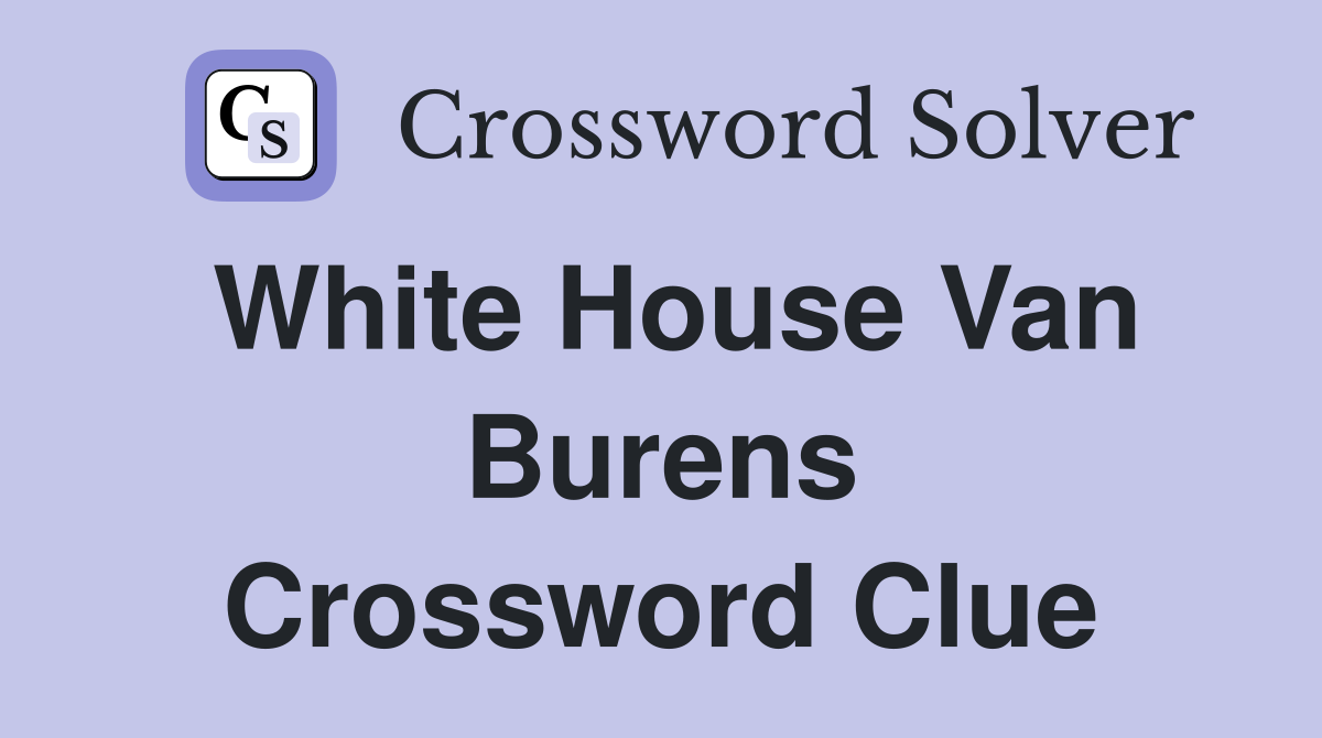 White House Van Burens Crossword Clue