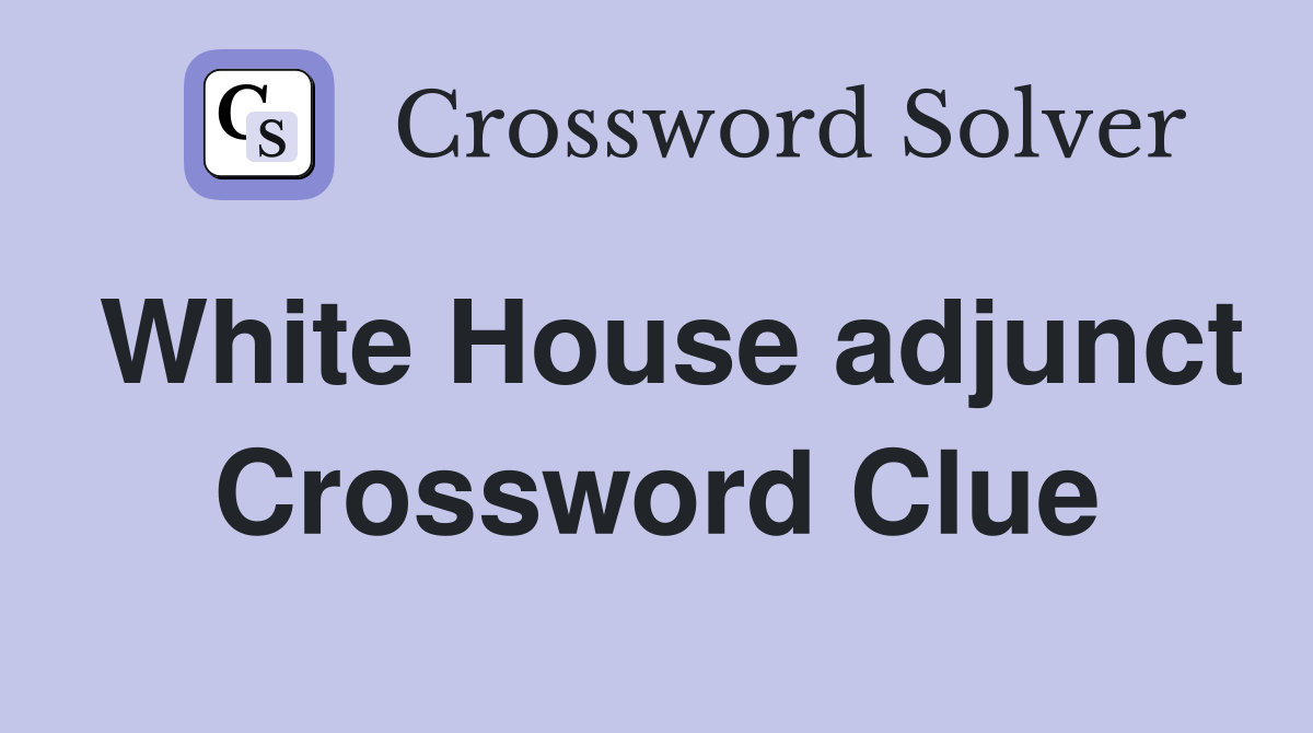 White House adjunct Crossword Clue