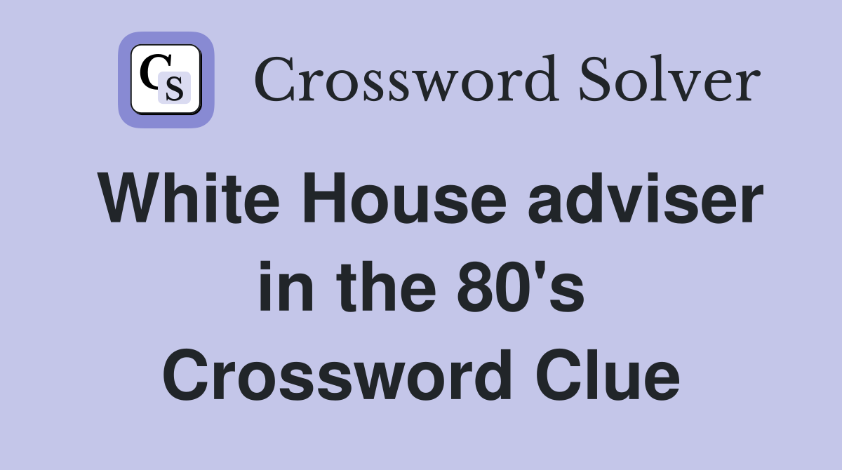 White House adviser in the 80's Crossword Clue
