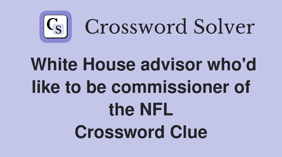 White House advisor who'd like to be commissioner of the NFL Crossword Clue