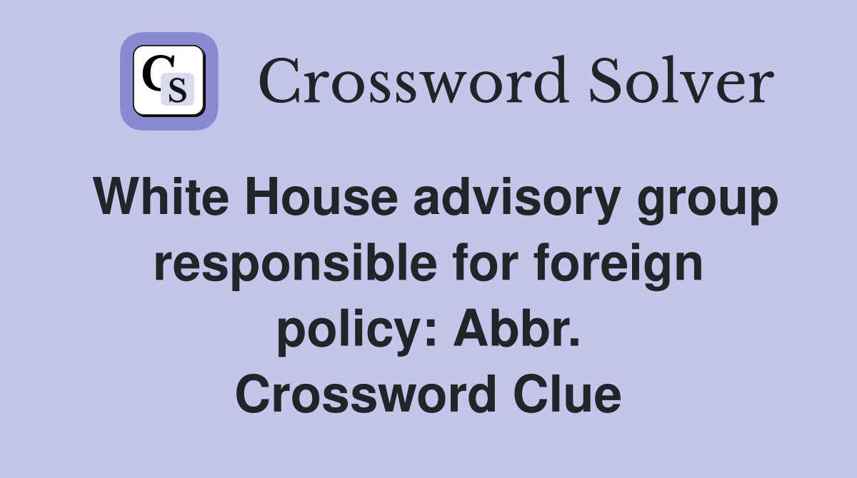 White House advisory group responsible for foreign policy: Abbr. Crossword Clue
