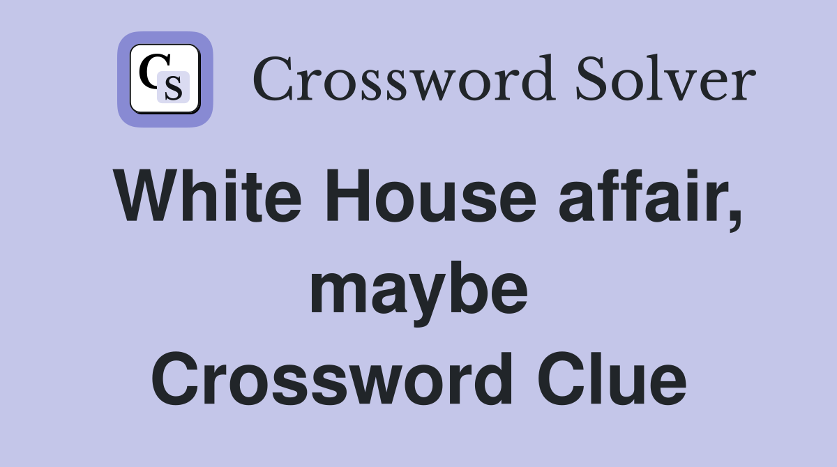 White House affair, maybe Crossword Clue