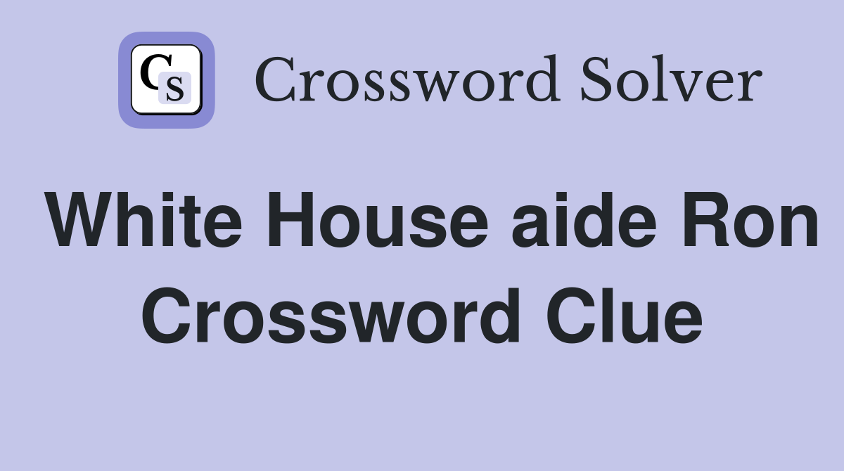 White House aide Ron Crossword Clue