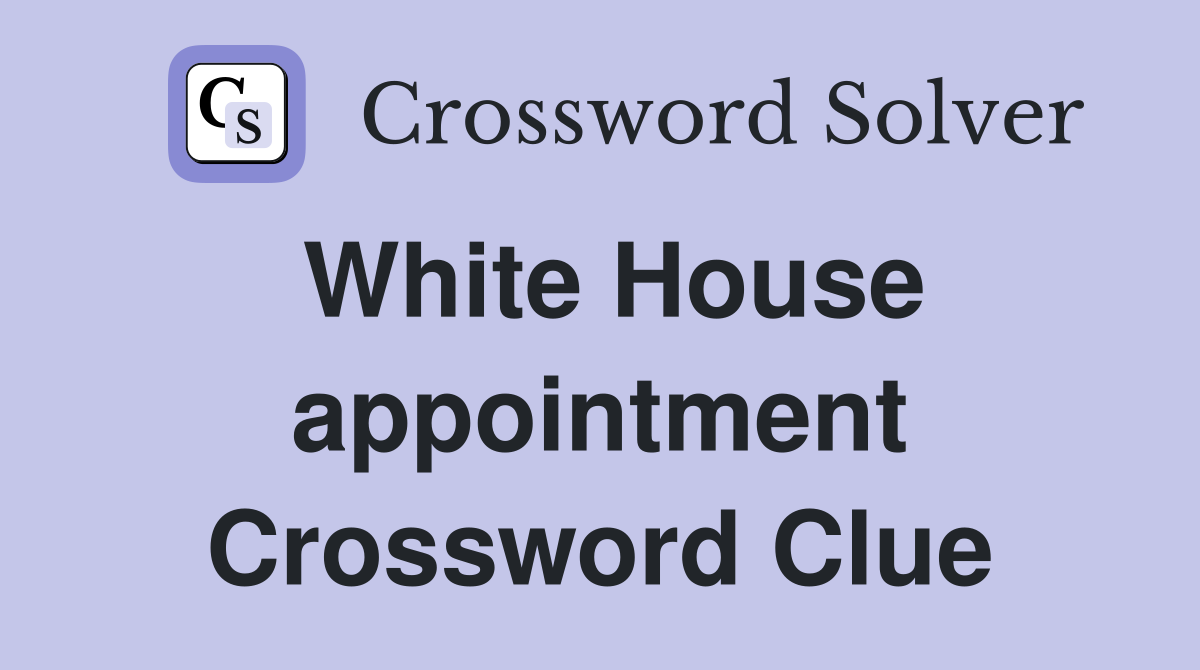White House appointment Crossword Clue
