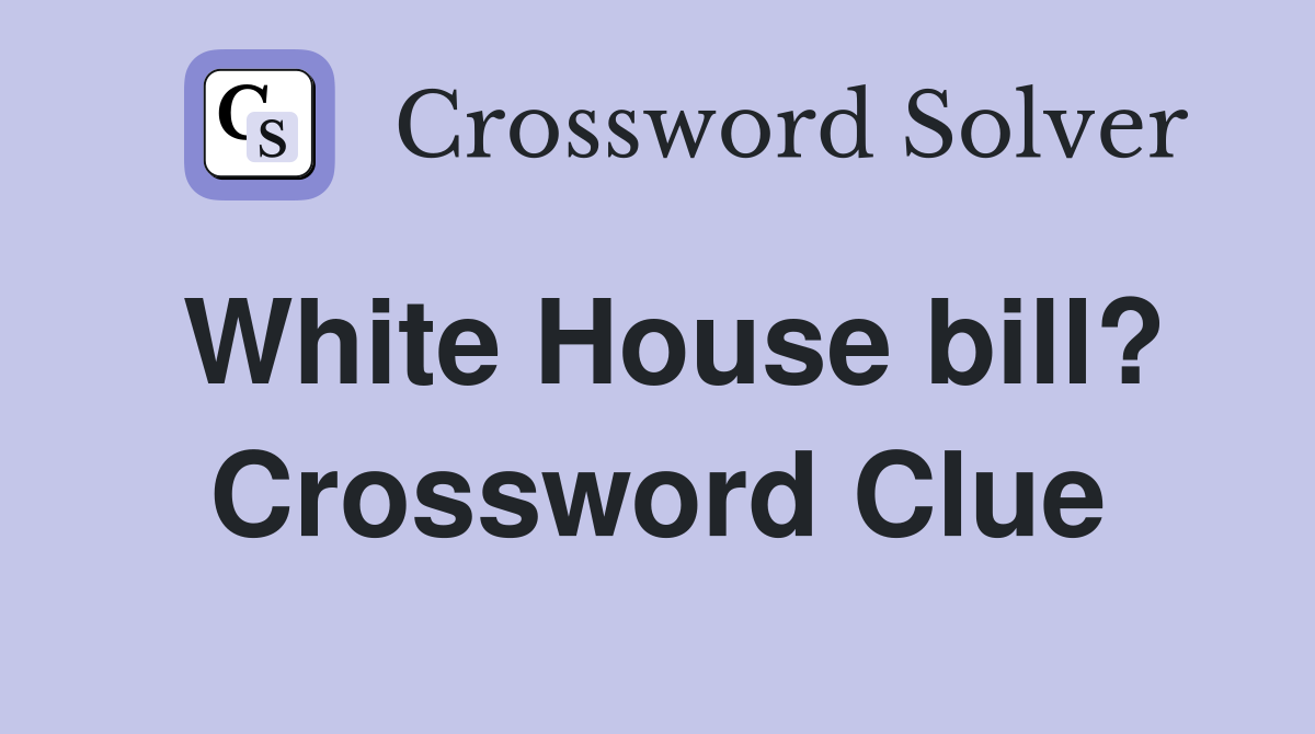 White House bill? Crossword Clue