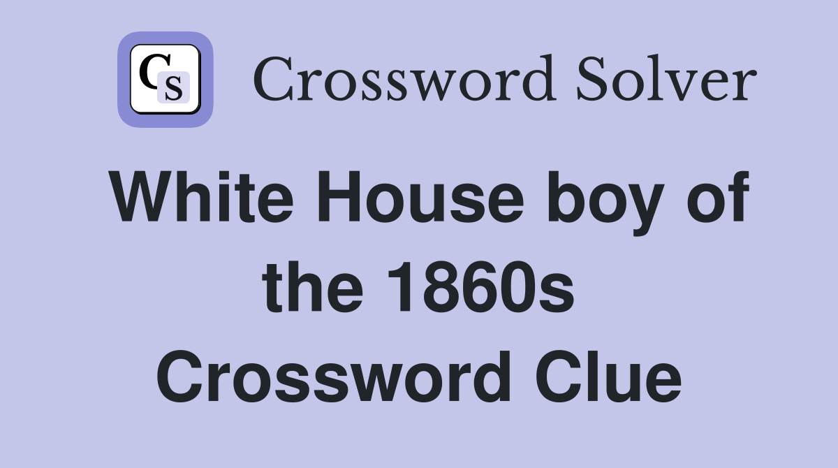 White House boy of the 1860s Crossword Clue