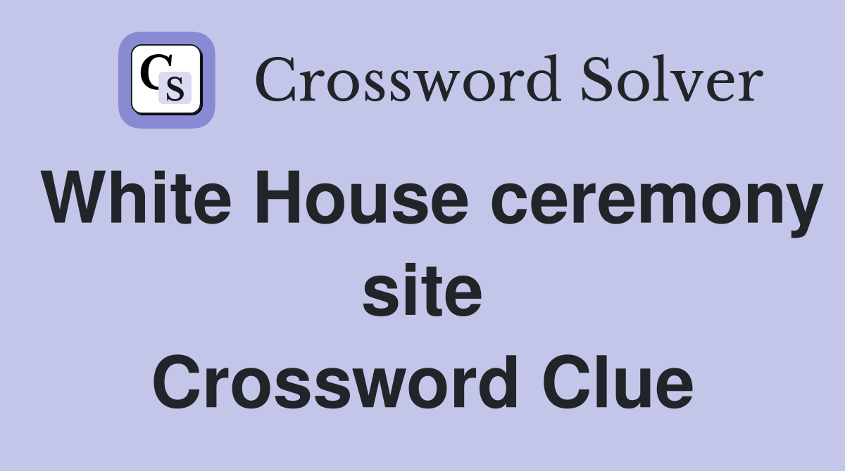 White House ceremony site Crossword Clue