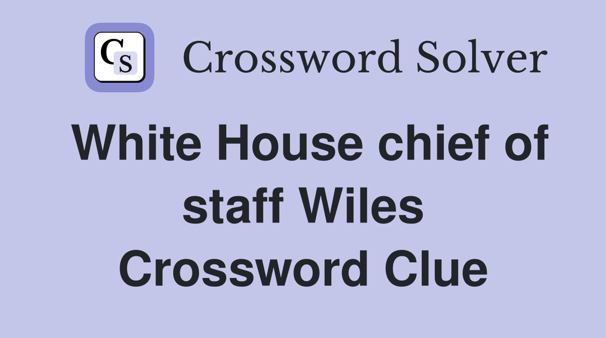 White House chief of staff Wiles Crossword Clue
