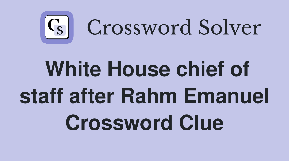 White House chief of staff after Rahm Emanuel Crossword Clue