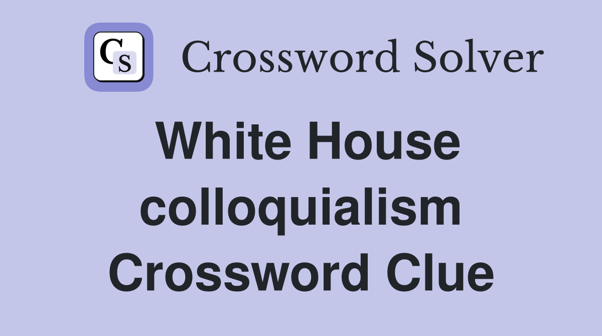 White House colloquialism Crossword Clue