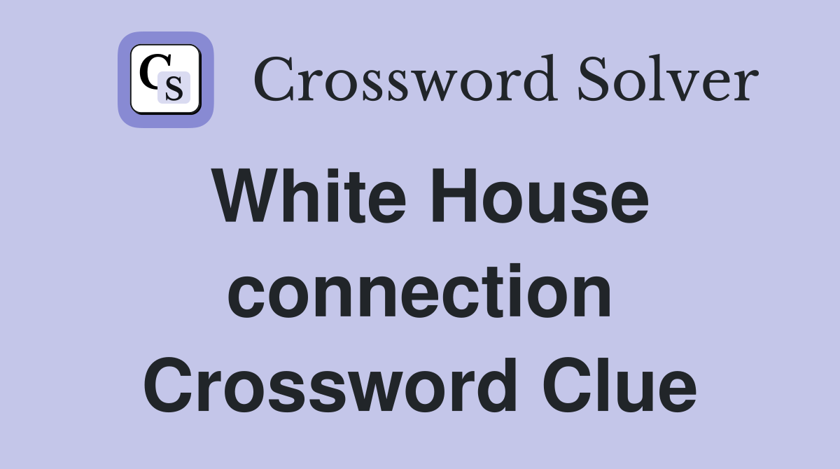 White House connection Crossword Clue