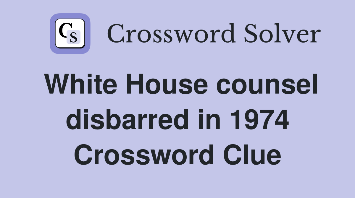 White House counsel disbarred in 1974 Crossword Clue