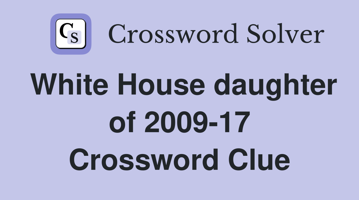 White House daughter of 2009-17 Crossword Clue