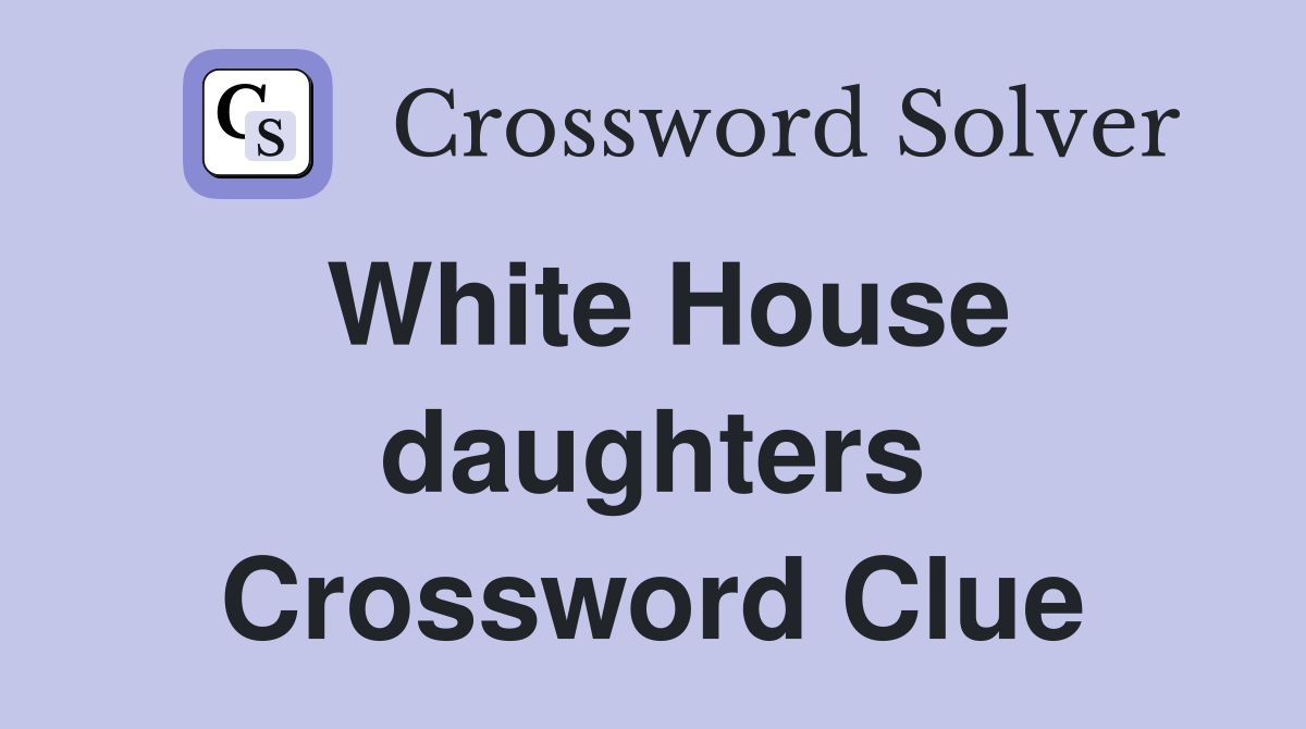 White House daughters Crossword Clue