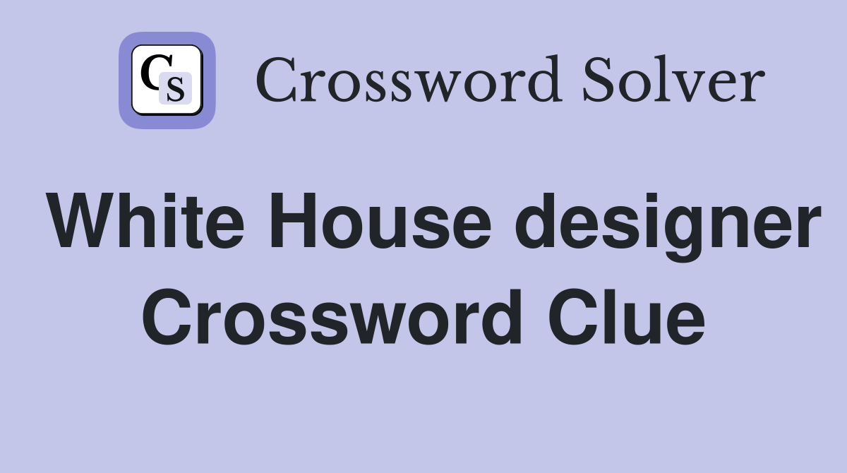 White House designer Crossword Clue