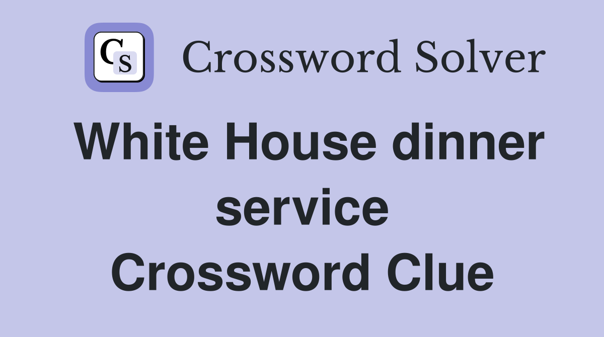 White House dinner service Crossword Clue