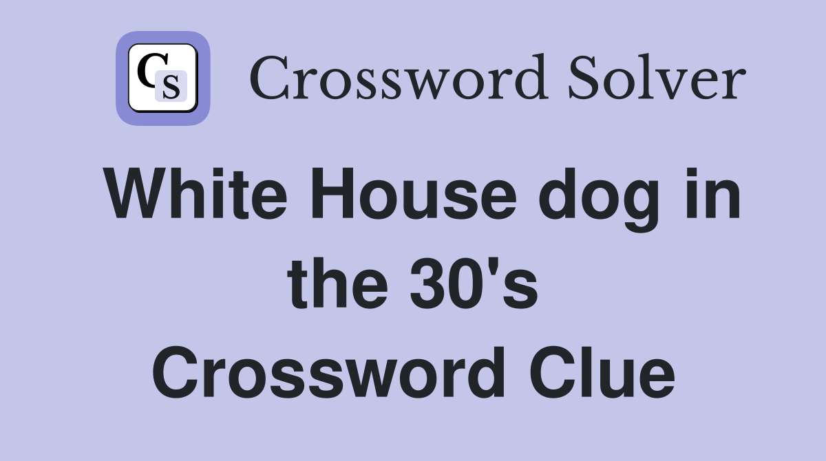 White House dog in the 30's Crossword Clue