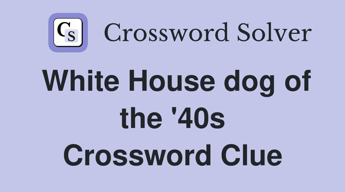 White House dog of the '40s Crossword Clue