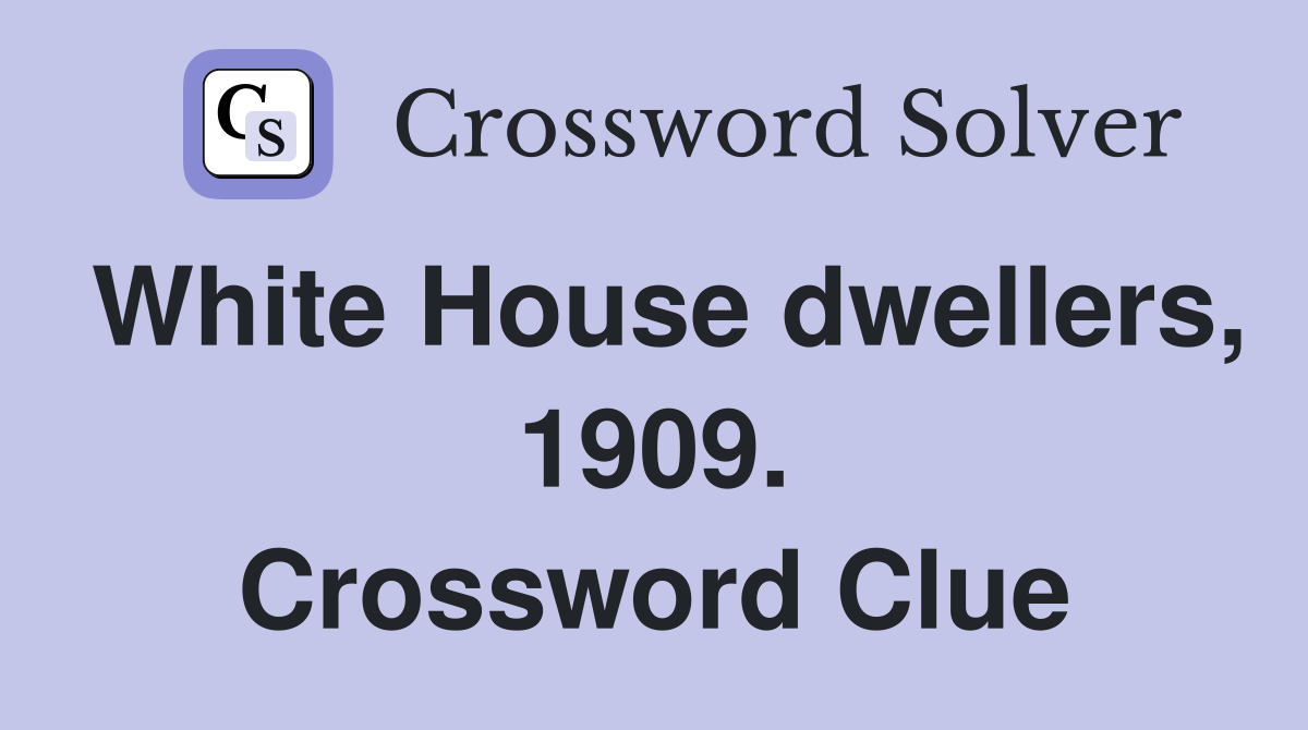 White House dwellers, 1909. Crossword Clue