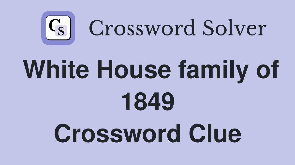 White House family of 1849 Crossword Clue