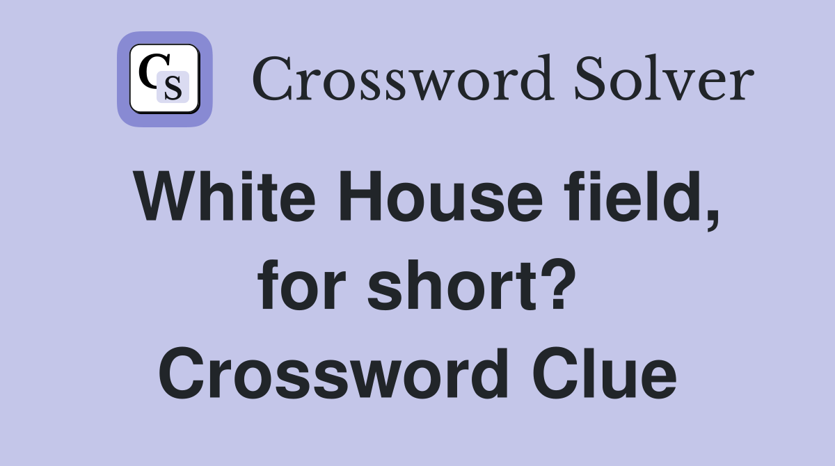White House field, for short? Crossword Clue