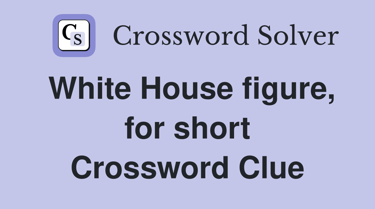 White House figure, for short Crossword Clue