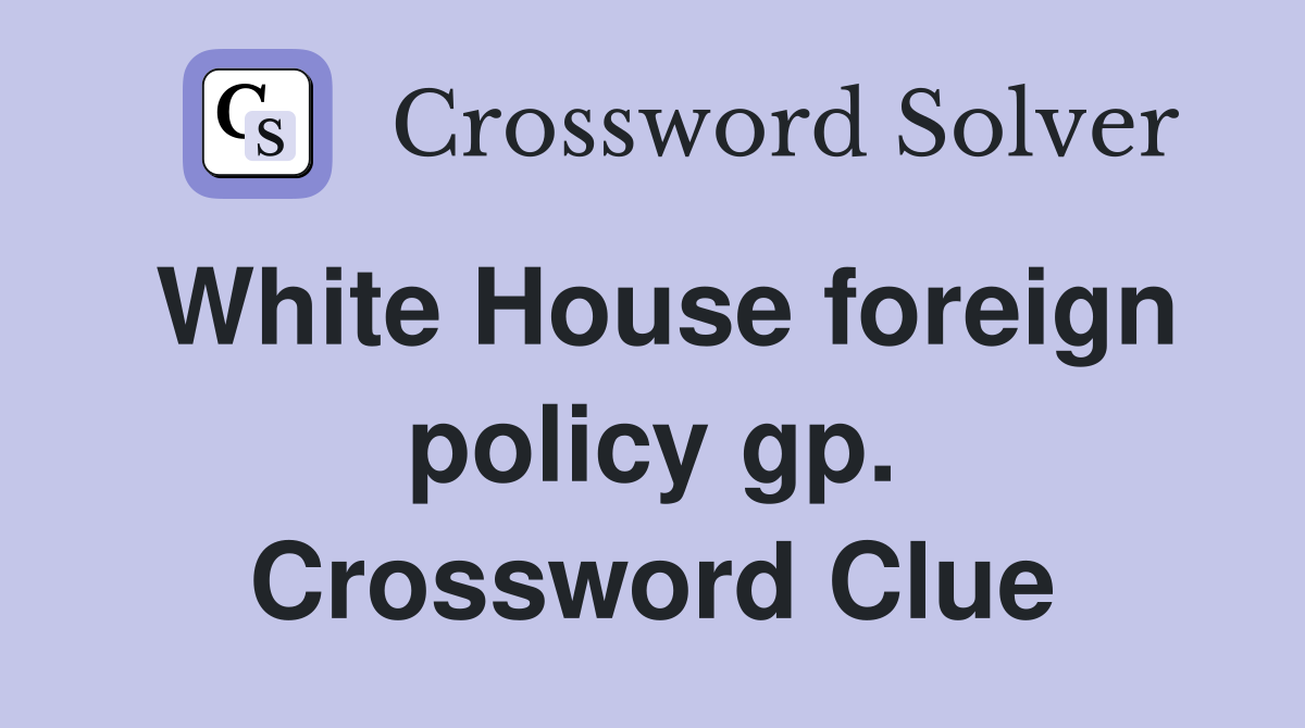White House foreign policy gp. Crossword Clue