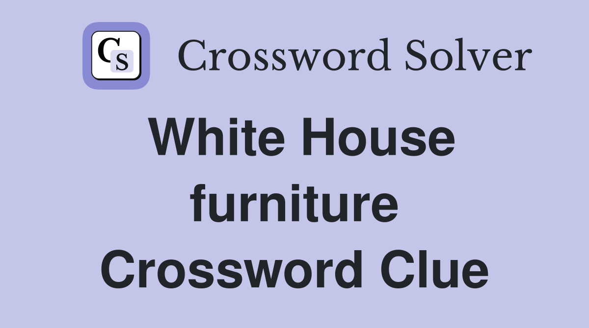 White House furniture Crossword Clue