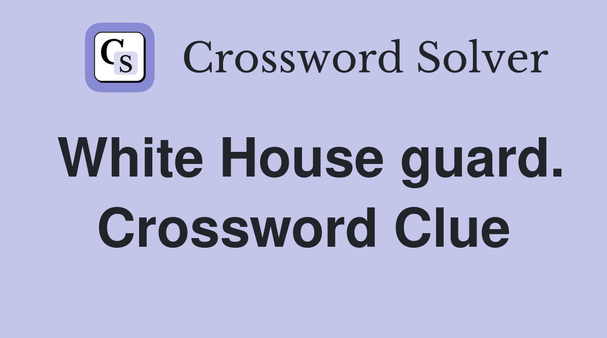 White House guard. Crossword Clue
