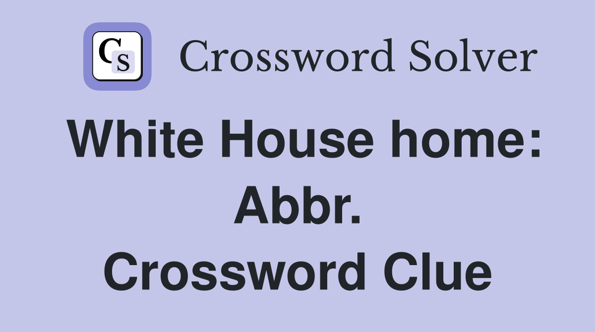 White House home: Abbr. Crossword Clue