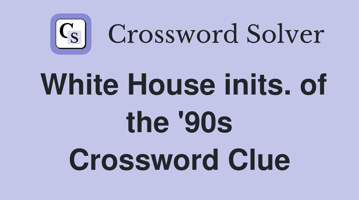 White House inits. of the '90s Crossword Clue
