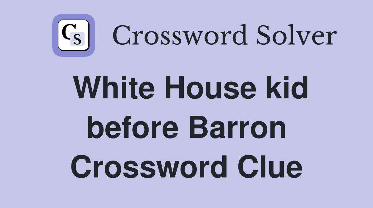 White House kid before Barron Crossword Clue
