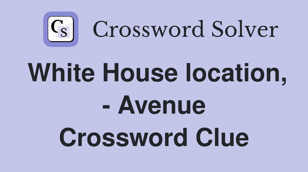 White House location, - Avenue Crossword Clue