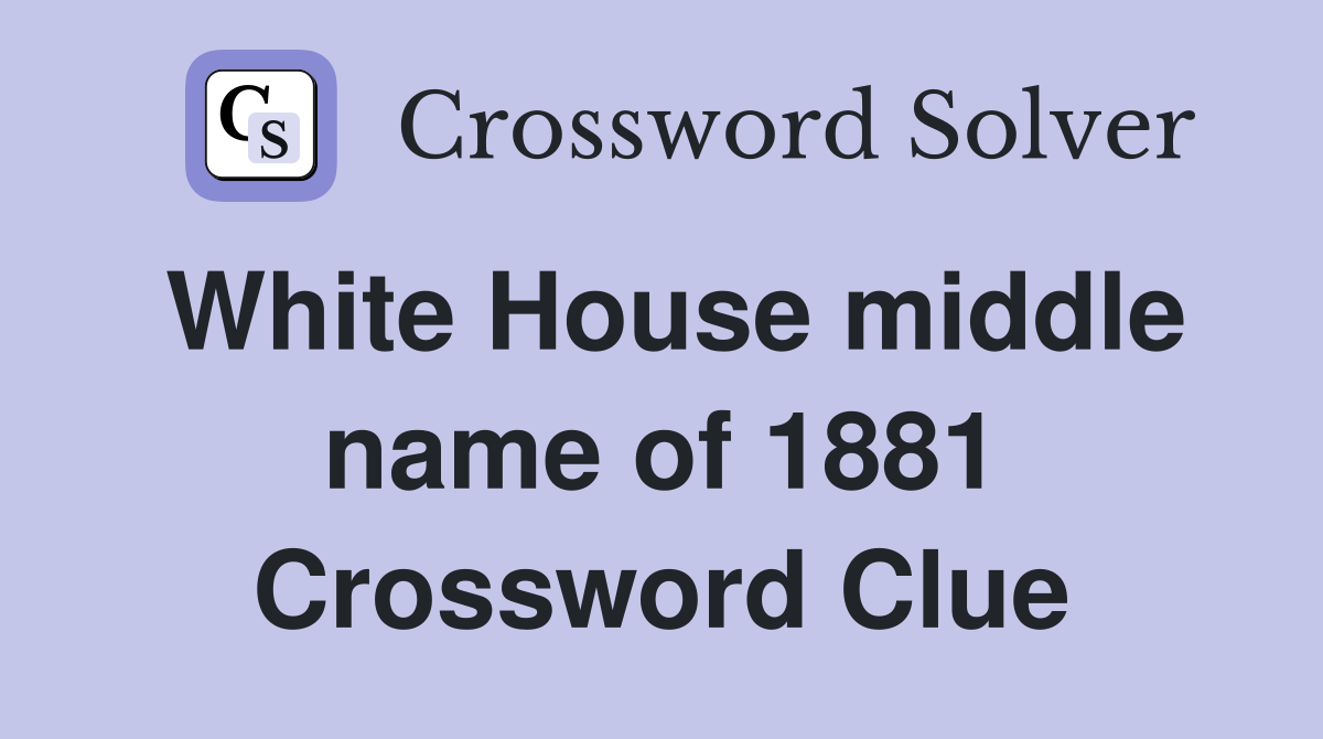 White House middle name of 1881 Crossword Clue
