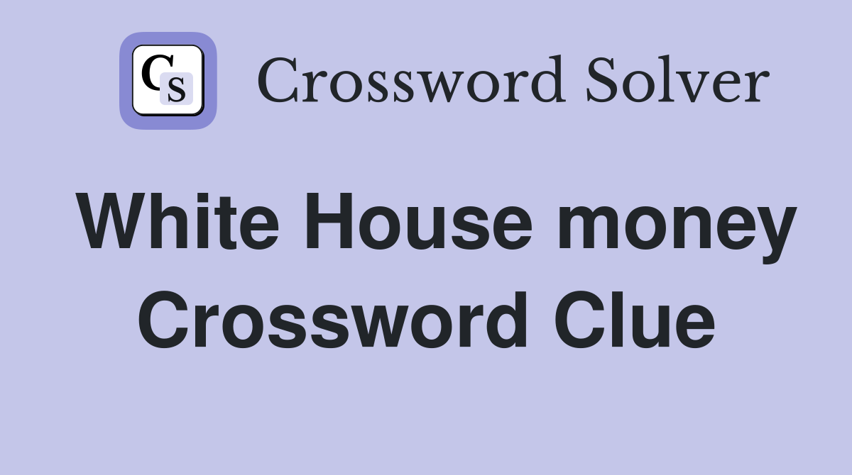 White House money Crossword Clue