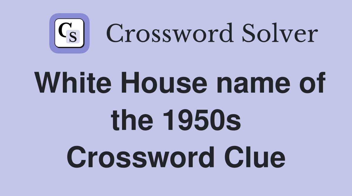 White House name of the 1950s Crossword Clue