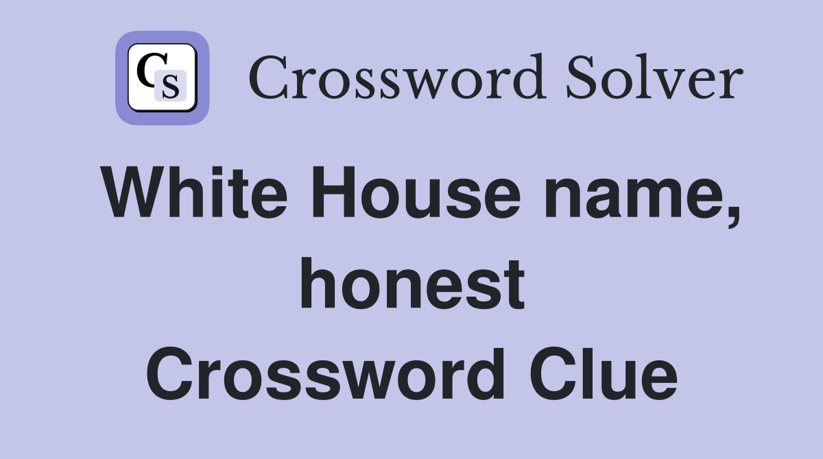 White House name, honest Crossword Clue