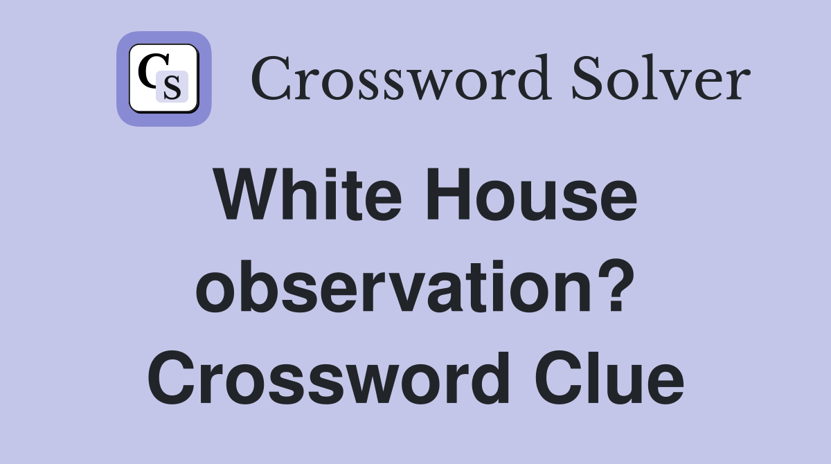 White House observation? Crossword Clue