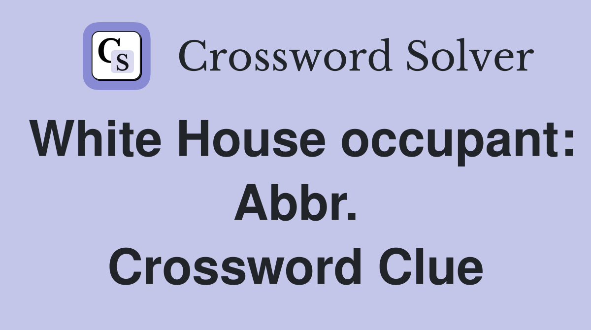 White House occupant: Abbr. Crossword Clue