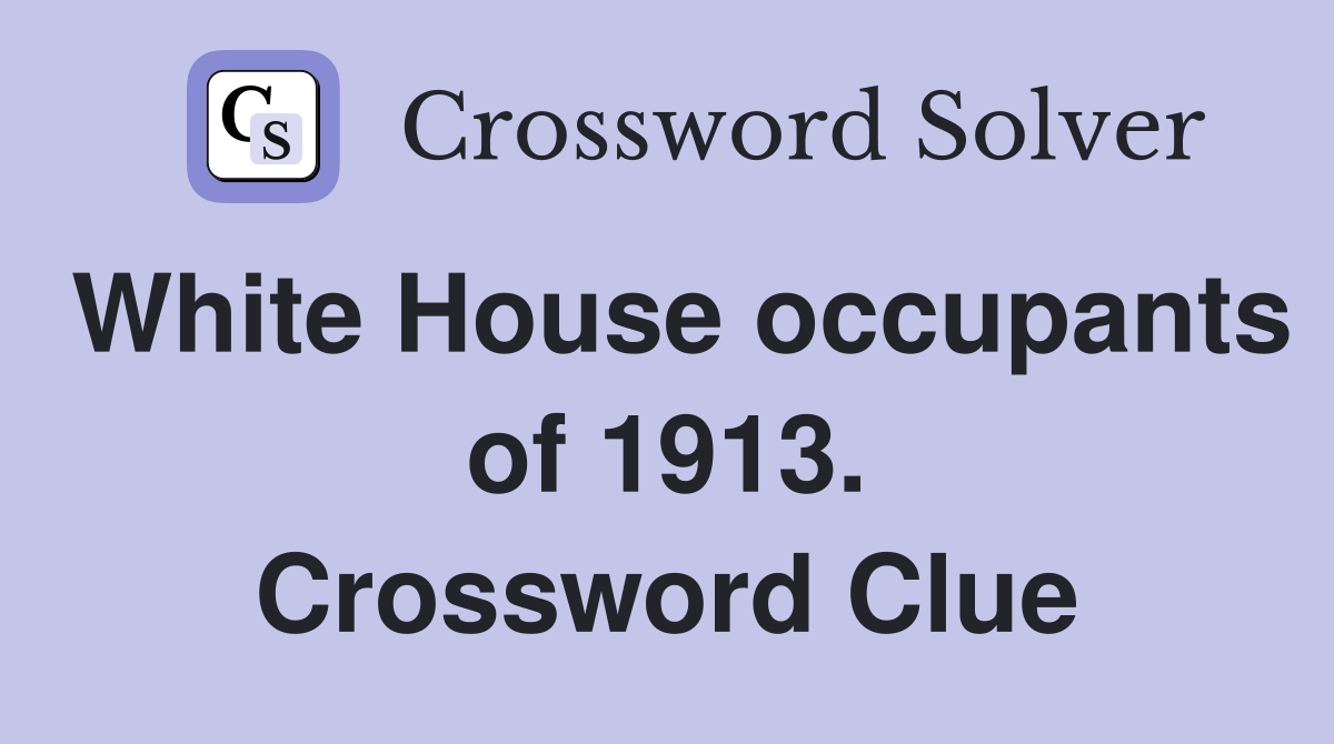 White House occupants of 1913. Crossword Clue