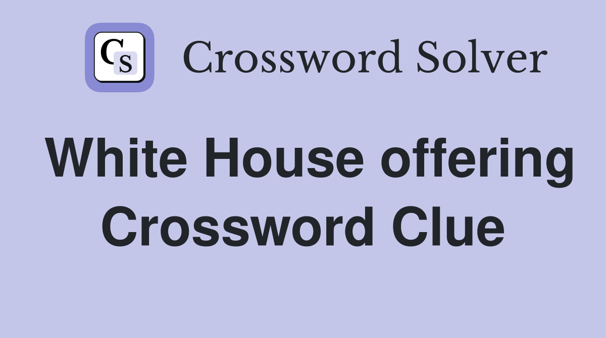 White House offering Crossword Clue