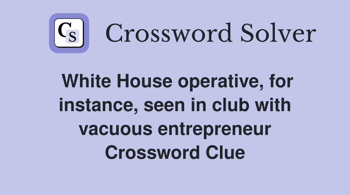 White House operative, for instance, seen in club with vacuous entrepreneur Crossword Clue
