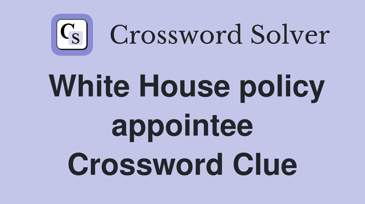 White House policy appointee Crossword Clue