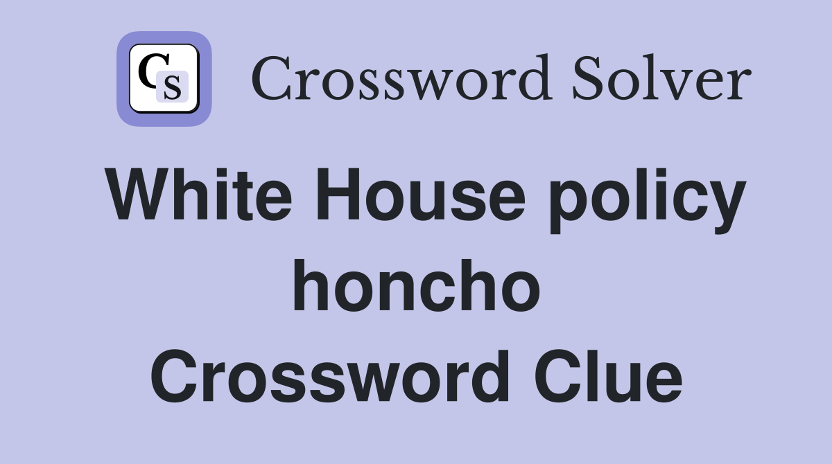 White House policy honcho Crossword Clue